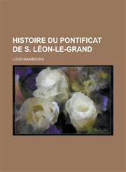 Histoire Du Pontificat de S. Leon-Le-Grand,123633678X,9781236336781
