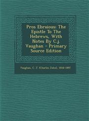 Pros Ebraious; The Epistle To The Hebrews, With Notes By C.j. Vaughan - Primary Source Edition,1294076310,9781294076315