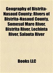 Geography of Bistriţa-Năsăud County Rivers of Bistriţa-Năsăud County, Someşul Mare River, Bistriţa River, Lechinţa River, Sălăuţa River,1157839770,9781157839774