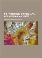 Die Pathologie Und Therapie Der Nierenkrankheiten,1235187268,9781235187261