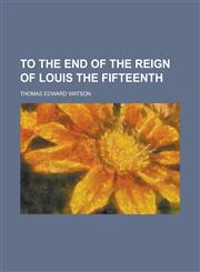 To the end of the reign of Louis the Fifteenth,1236818644,9781236818645
