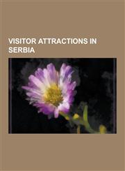 Visitor Attractions in Serbia Beaches of Serbia, Canyons and Gorges of Serbia, Festivals in Serbia, Forts in Serbia, Historic Sites in Serbia, Lakes,1230640134,9781230640136