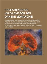Forfatnings-og Valglove for det danske Monarchie; Verfassungs- und Wahlgesetze für die dänische Monarchie und ihre einzelnen Landestheile, nebst mehreren die repräsentativen Verhältnisse betreffenden Actenstücken. Udgivne af L. C.,123434937X,9781234349370