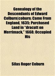 Genealogy of the Descendants of Edward Colburn|coburn; Came From England, 1635; Purchased Land in "dracutt on Merrimack," 1668; Occupied His,1153346362,9781153346368
