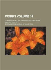 Works Volume 14; Comprehending the Suppressed Poems, with a Sketch of His Life,1152126296,9781152126299