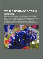World Heritage Sites in Mexico Mexico City, Palenque, Teotihuacan, Popocatepetl, Gulf of California, Uxmal, Sian Ka'an, Xochimilco,1156623677,9781156623671