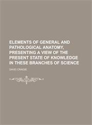 Elements of General and Pathological Anatomy, Presenting a View of the Present State of Knowledge in These Branches of Science,1153377128,9781153377126