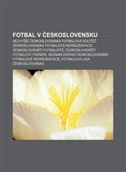 Fotbal v Československu Nejvyšší československá fotbalová soutěž, Československá fotbalová reprezentace, Českoslovenští fotbalisté,1233331043,9781233331048