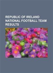 Republic of Ireland National Football Team Results Ireland National Football Team (Fai) Results, Irish Free State National Football Team Results, Mat,1155267281,9781155267289