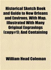Historical Sketch Book and Guide to New Orleans and Environs, With Map. Illustrated With Many Original Engravings (copy#1); And Containing,1152941240,9781152941243