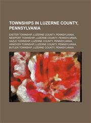 Townships in Luzerne County, Pennsylvania Exeter Township, Luzerne County, Pennsylvania, Newport Township, Luzerne County, Pennsylvania, Hazle Township, Luzerne County, Pennsylvania, Hanover Township, Luzerne County, Pennsylvania, Butler Township, Luzern,1234647664,9781234647667