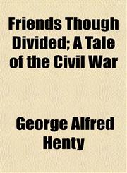 Friends Though Divided; A Tale of the Civil War,1150345632,9781150345630