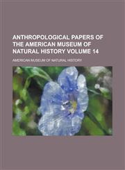 Anthropological Papers of the American Museum of Natural History Volume 14,1234067331,9781234067335
