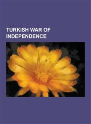 Turkish War of Independence Treaty of Lausanne, Mustafa Kemal Ataturk, Greco-Turkish War, List of High-Ranking Commanders of the Turkish War of in,1230618503,9781230618500