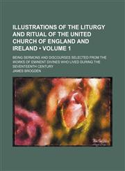Illustrations of the Liturgy and Ritual of the United Church of England and Ireland (Volume 1 ); Being Sermons and Discourses Selected from the Works,1235786390,9781235786396
