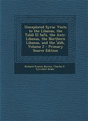 Unexplored Syria Visits to the Libanus, the Tulul El Safa, the Anti-Libanus, the Northern Libanus, and the 'Alah, Volume 2 - Primary So,129530208X,9781295302086