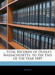 ... Vital Records of Dudley, Massachusetts, to the End of the Year 1849,1145554504,9781145554504