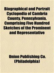 Biographical and Portrait Cyclopedia of Cambria County, Pennsylvania, Comprising Five Hundred Sketches of the Prominent and Representative,1151921157,9781151921154