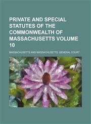 Private and Special Statutes of the Commonwealth of Massachusetts Volume 10,1236474635,9781236474636