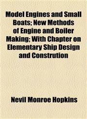 Model Engines and Small Boats; New Methods of Engine and Boiler Making; With Chapter on Elementary Ship Design and Constrution,1154516172,9781154516173