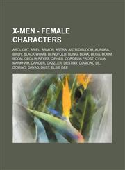 X-Men - Female Characters Arclight, Ariel, Armor, Astra, Astrid Bloom, Aurora, Birdy, Black Womb, Blindfold, Bling, Blink, Bliss, Boom Boom, Cecilia Reyes, Cipher, Cordelia Frost, Cylla Markham, Danger, Dazzler, Destiny, Diamond Lil, Domino, Dryad, Dust,,1234766353,9781234766351