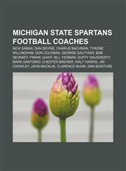 Michigan State Spartans football coaches Nick Saban, Dan Devine, Charlie Bachman, Tyrone Willingham, Don Coleman, George Gauthier, Bob Devaney,115653268X,9781156532683