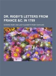 Dr. Rigby's Letters from France &C. in 1789,1230380345,9781230380346