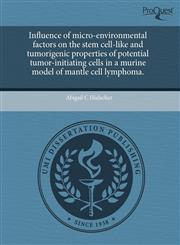 Influence of micro-environmental factors on the stem cell-like and tumorigenic properties of potential tumor-initiating cells in a murine model of mantle cell lymphoma.,124374958X,9781243749581