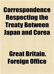 Correspondence Respecting the Treaty Between Japan and Corea,115220839X,9781152208391