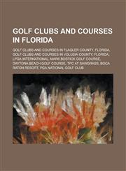 Golf Clubs and Courses in Florida Golf Clubs and Courses in Flagler County, Florida, Golf Clubs and Courses in Volusia County, Florida,1156126894,9781156126899