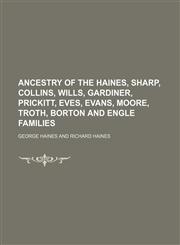 Ancestry of the Haines, Sharp, Collins, Wills, Gardiner, Prickitt, Eves, Evans, Moore, Troth, Borton and Engle families,1159344477,9781159344474