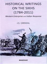 Historical Writings on the Sikhs, 1784-2011 Western Enterprise and Indian Response 1st Published,817304953X,9788173049538