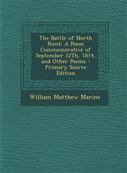 Battle of North Point A Poem Commemorative of September 12th, 1814, and Other Poems,1289918600,9781289918606