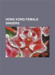 Hong Kong Female Singers Agnes Chan, Anita Mui, Ann Mui, Cass Phang, Charmaine Sheh, Chelsia Chan, Claire Kuo, Coco Lee, Deanie IP, Denise Ho,,1230799737,9781230799735