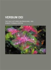 Verbum Dei; The Yale Lectures on Preaching, 1893,1151383570,9781151383570