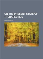 On the present state of therapeutics,1130457788,9781130457780