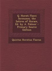 Q. Horati Flacci Sermones. the Satires of Horace, Ed. by A. Palmer - Primary Source Edition,1295135809,9781295135806
