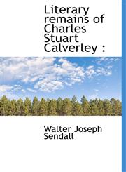 Literary remains of Charles Stuart Calverley,1117059979,9781117059976