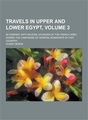 Travels in Upper and Lower Egypt; In Company with Several Divisions of the French Army, During the Campaigns of General Bonaparte in That Country; Vol,1230304096,9781230304090