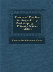 Course of Practice in Single-Entry Bookkeeping ... - Primary Source Edition,1294649604,9781294649601