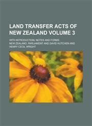 Land Transfer Acts of New Zealand (V. 3); With Introduction, Notes and Forms,1150002522,9781150002526