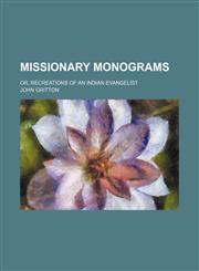 Missionary Monograms; Or, Recreations of an Indian Evangelist,1150685727,9781150685729