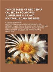 Two diseases of red cedar caused by Polyporus juniperinus n. sp. and Polyporus carneus Nees; a preliminary report,1130483177,9781130483178