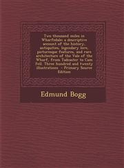 Two Thousand Miles in Wharfedale; A Descriptive Account of the History, Antiquities, Legendary Lore, Picturesque Features, and Rare Architecture of Th,1294644432,9781294644439