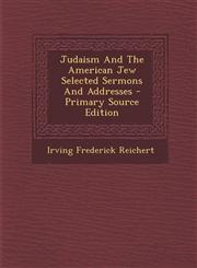 Judaism And The American Jew Selected Sermons And Addresses - Primary Source Edition,129403796X,9781294037965