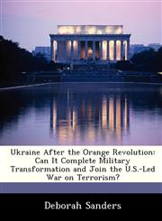 Ukraine After the Orange Revolution Can It Complete Military Transformation and Join the U.S.-Led War on Terrorism?,1288247648,9781288247646