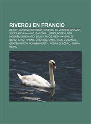 Riveroj en Francio Rejno, Riveroj en Eŭskio, Riveroj en Vosges, Rodano, Sudfranca Kanalo, Garono, Luaro, Bodenlago, Monaĥejo Rejnaŭo, Sejno, Aude, Rejn-Akvofalo, Izero, Saro, Rhône, Ĝirondo, Orbe, Sals, Cuisance, Grafenwerth, Nonnenwerth,123296817X,9781232968177