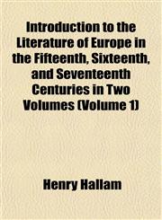 Introduction to the Literature of Europe in the Fifteenth, Sixteenth, and Seventeenth Centuries in Two Volumes (Volume 1),1154771504,9781154771503