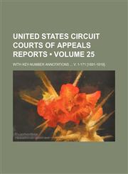 United States Circuit Courts of Appeals reports (Volume 25); with key-number annotations  v. 1-171 [1891-1919].,1154099628,9781154099621