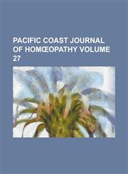 Pacific Coast Journal of Hom Opathy Volume 27,123569089X,9781235690891